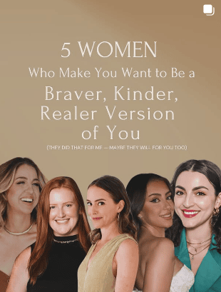 A graphic featuring five women with the title "5 Women Who Make You Want to Be a Braver, Kinder, Realer Version of You.